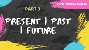 Present Continuous | Past Continuous | Future Continuous | Learn All Continuous Tenses | Part 3